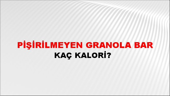 Pişirilmeyen granola bar + kaç kalori