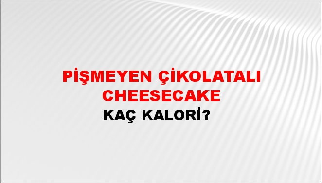 Pişmeyen Çikolatalı Cheesecake + kaç kalori