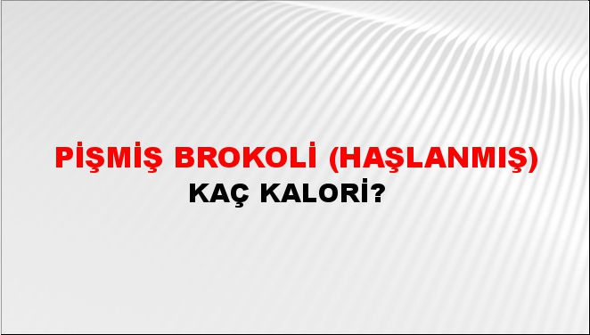 Pişmiş Brokoli (Haşlanmış) + kaç kalori