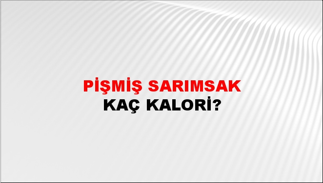 Pişmiş Sarımsak + kaç kalori