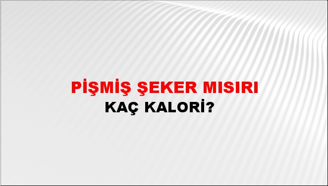 Pişmiş Şeker Mısırı + kaç kalori