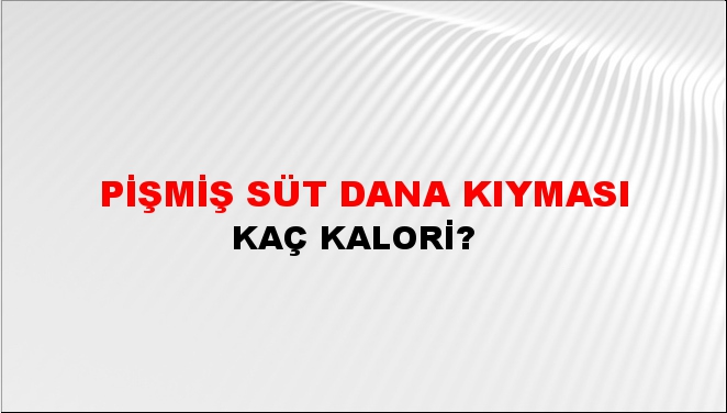 Pişmiş Süt Dana Kıyması + kaç kalori