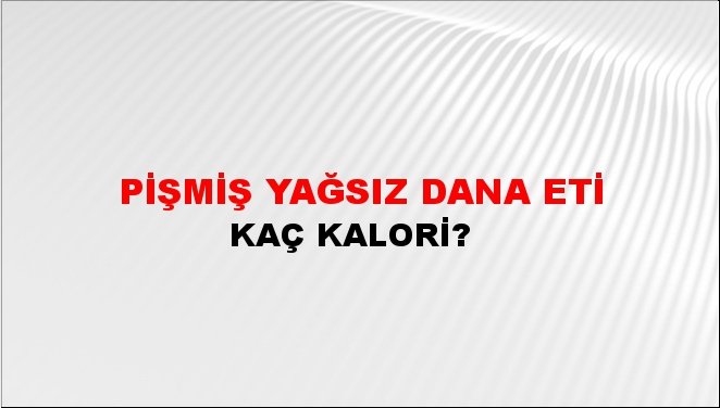 Pişmiş Yağsız Dana Eti + kaç kalori