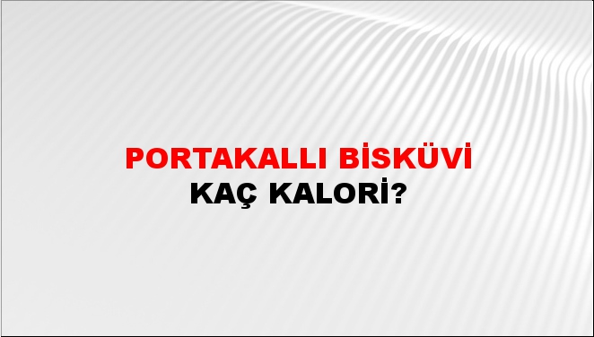 Portakallı Bisküvi + kaç kalori