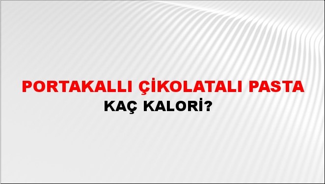 Portakallı Çikolatalı Pasta + kaç kalori