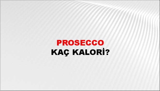 Prosecco + kaç kalori