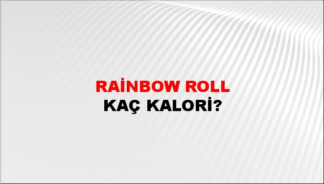 Rainbow Roll + kaç kalori