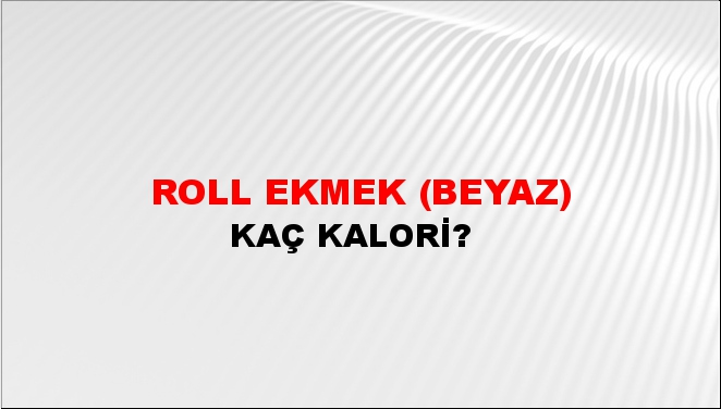 Roll Ekmek (Beyaz) + kaç kalori