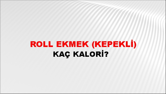 Roll Ekmek (Kepekli) + kaç kalori