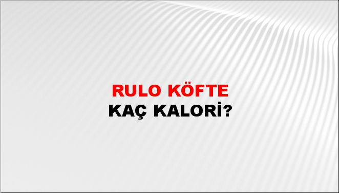 Rulo Köfte + kaç kalori