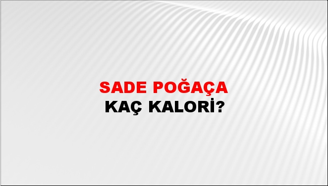 Sade Poğaça + kaç kalori