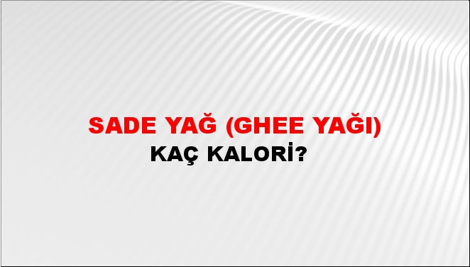 Sade Yağ (Ghee Yağı) + kaç kalori