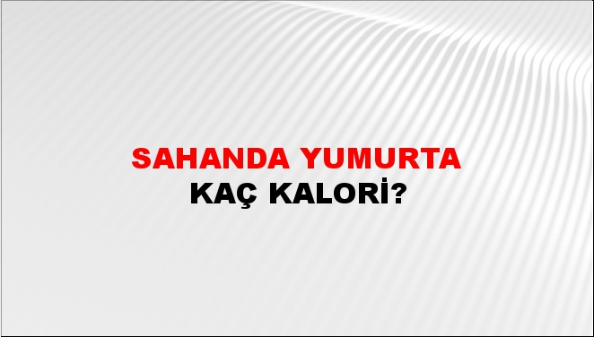 Sahanda Yumurta + kaç kalori