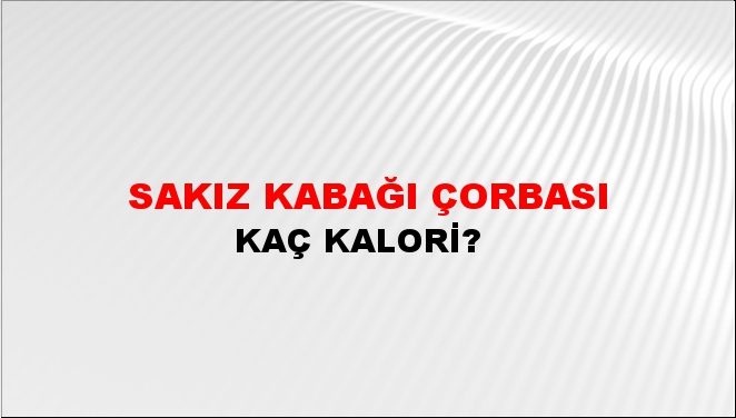 Sakız Kabağı Çorbası + kaç kalori