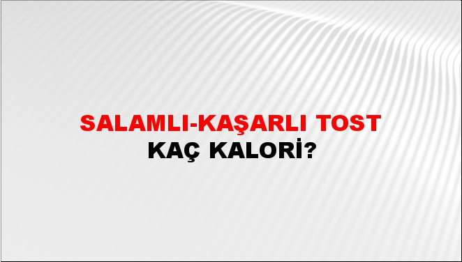 Salamlı-Kaşarlı Tost + kaç kalori