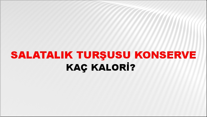 Salatalık Turşusu Konserve + kaç kalori