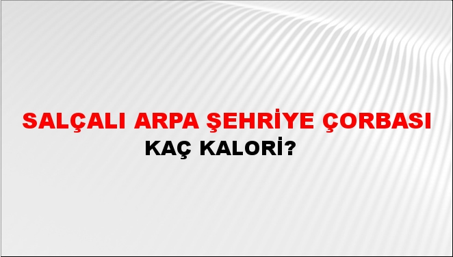 Salçalı Arpa Şehriye Çorbası + kaç kalori