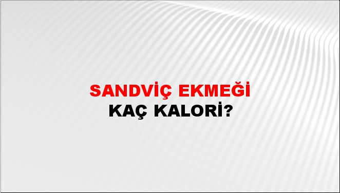 Sandviç Ekmeği + kaç kalori