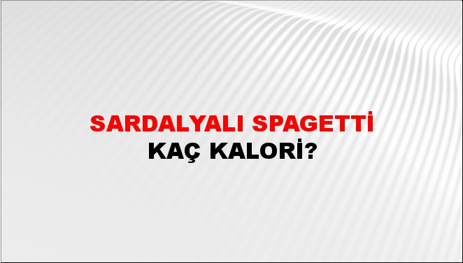 Sardalyalı Spagetti + kaç kalori