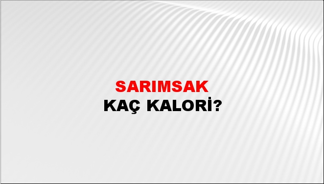 Sarımsak + kaç kalori