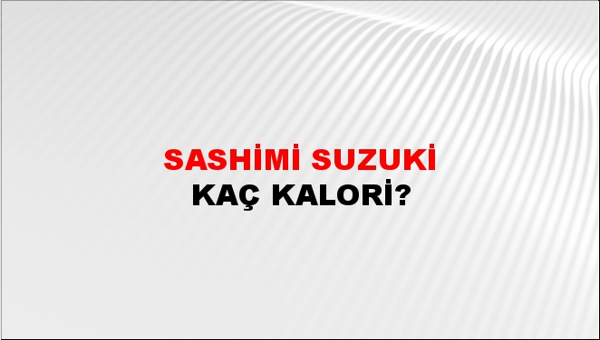 Sashimi Suzuki + kaç kalori