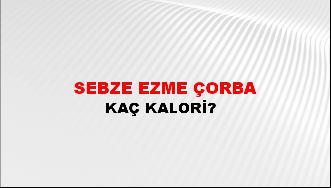 Sebze Ezme Çorba + kaç kalori