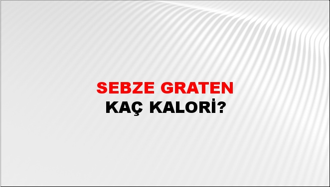 Sebze Graten + kaç kalori