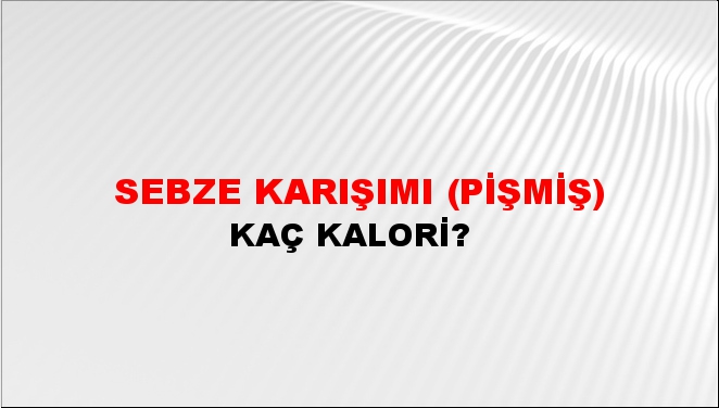 Sebze Karışımı (Pişmiş) + kaç kalori