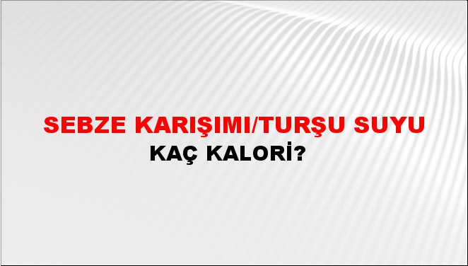 Sebze Karışımı/Turşu Suyu + kaç kalori