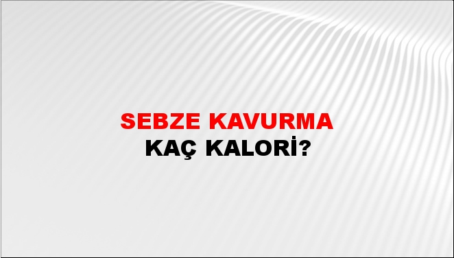 Sebze Kavurma + kaç kalori