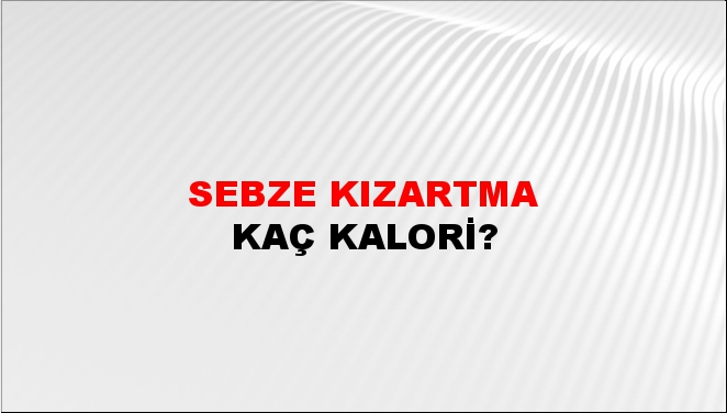 Sebze Kızartma + kaç kalori