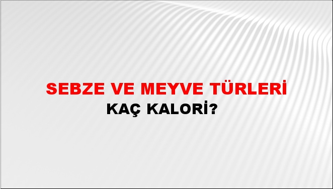 Sebze Ve Meyve Türleri + kaç kalori