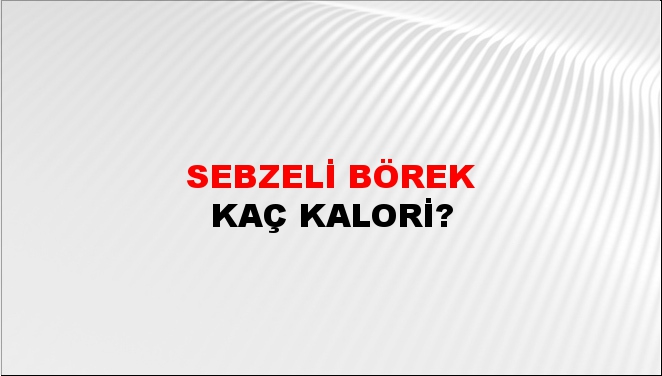 Sebzeli Börek + kaç kalori