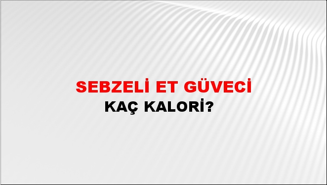 Sebzeli Et Güveci + kaç kalori