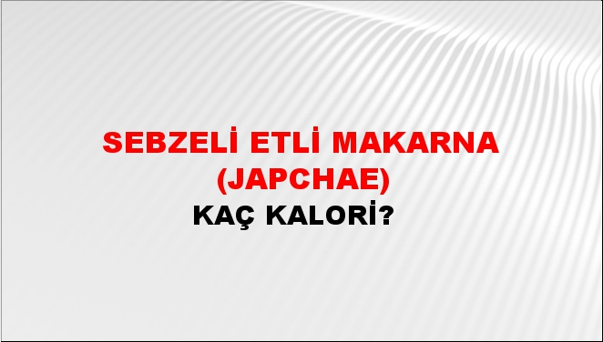 Sebzeli Etli Makarna (Japchae) + kaç kalori