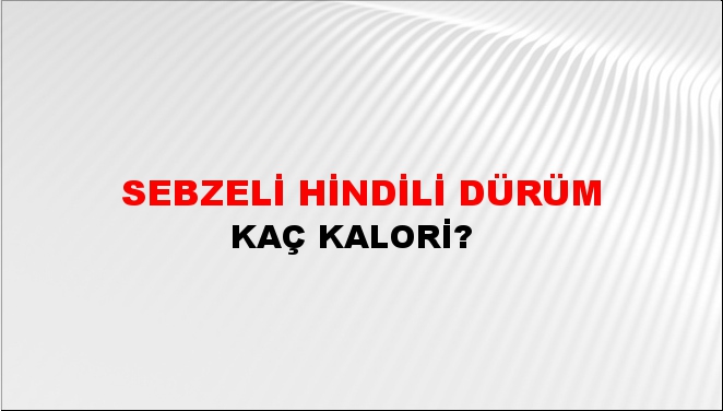 Sebzeli Hindili Dürüm + kaç kalori