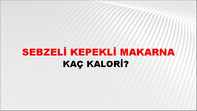 Sebzeli Kepekli Makarna + kaç kalori