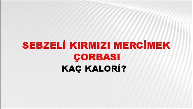 Sebzeli Kırmızı Mercimek Çorbası + kaç kalori