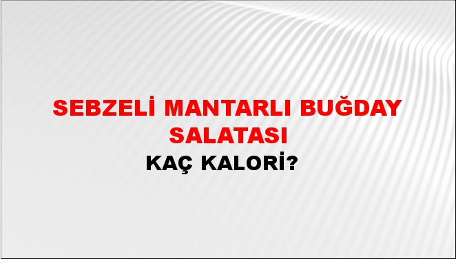 Sebzeli Mantarlı Buğday Salatası + kaç kalori