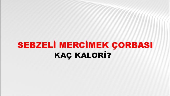 Sebzeli Mercimek Çorbası + kaç kalori