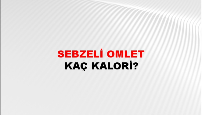 Sebzeli Omlet + kaç kalori