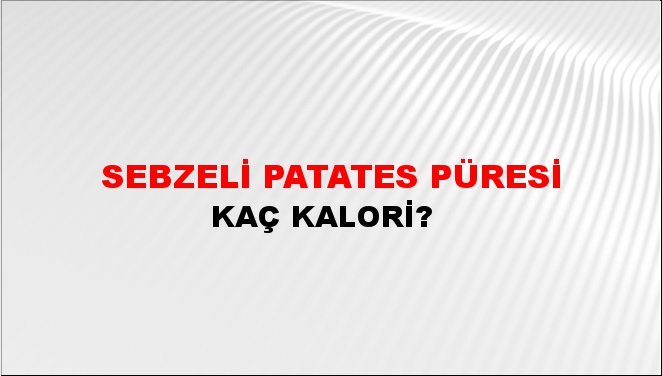 Sebzeli Patates Püresi + kaç kalori