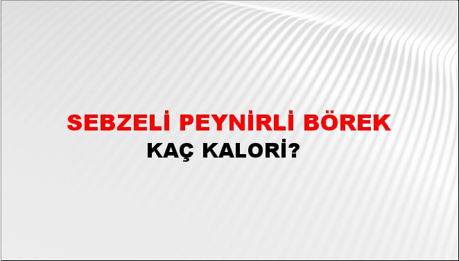 Sebzeli Peynirli Börek + kaç kalori