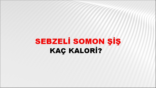 Sebzeli Somon Şiş + kaç kalori