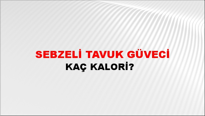 Sebzeli Tavuk Güveci + kaç kalori