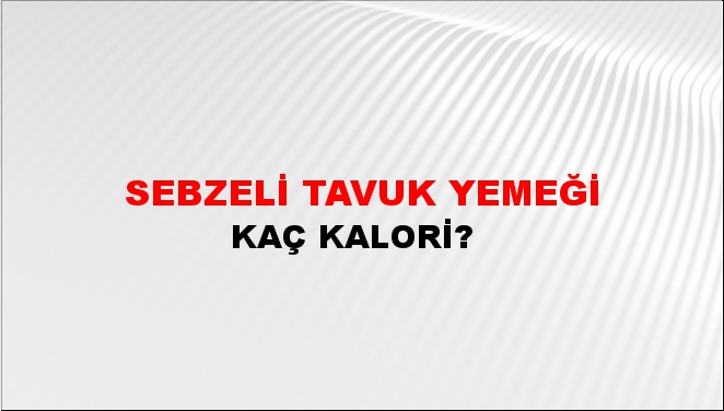 Sebzeli Tavuk Yemeği + kaç kalori