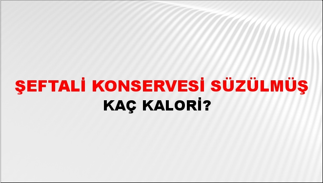 Şeftali Konservesi Süzülmüş + kaç kalori