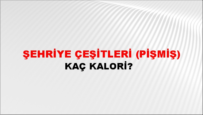 Şehriye Çeşitleri (Pişmiş) + kaç kalori