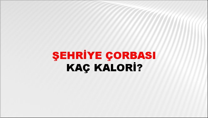 Şehriye Çorbası + kaç kalori