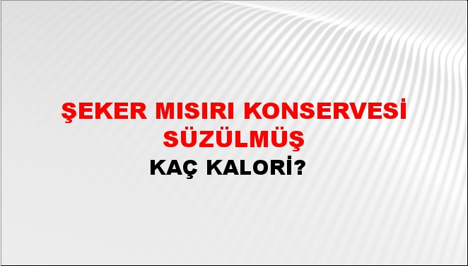 Şeker Mısırı Konservesi Süzülmüş + kaç kalori